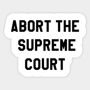 ABORT THE SUPREME COURT Sticker